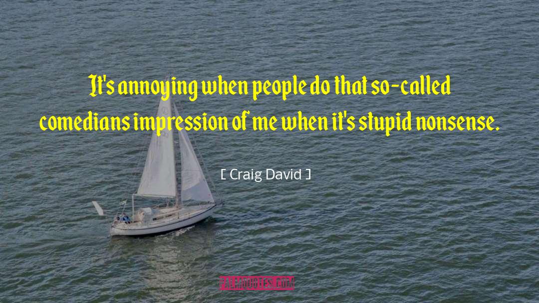 Craig David Quotes: It's annoying when people do
