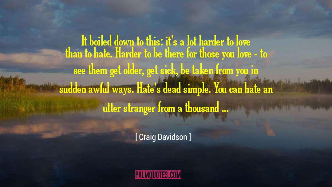 Craig Davidson Quotes: It boiled down to this: