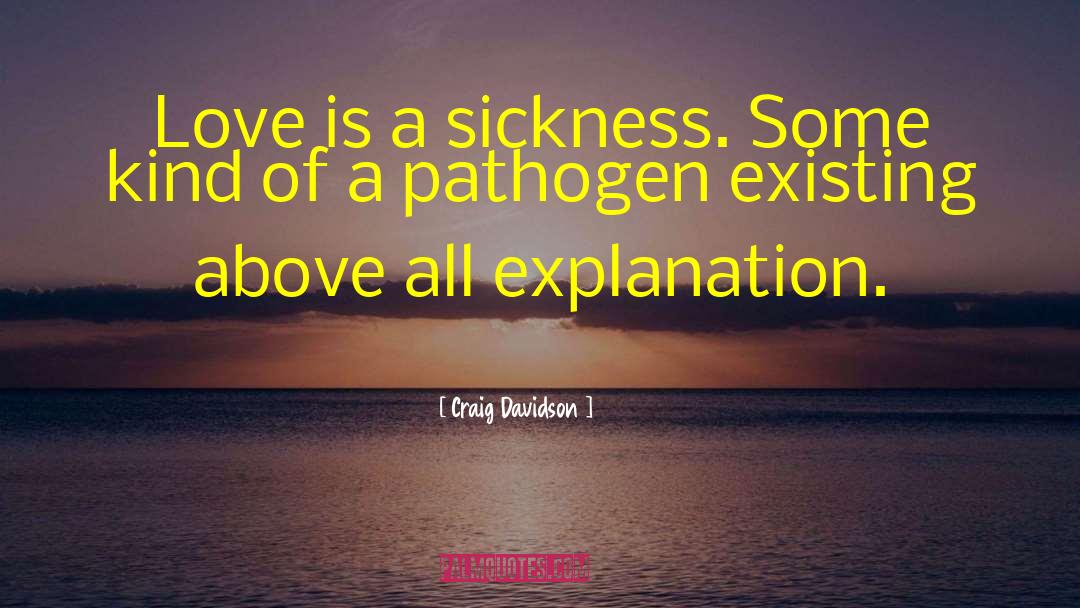 Craig Davidson Quotes: Love is a sickness. Some
