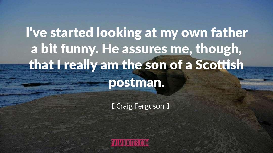 Craig Ferguson Quotes: I've started looking at my