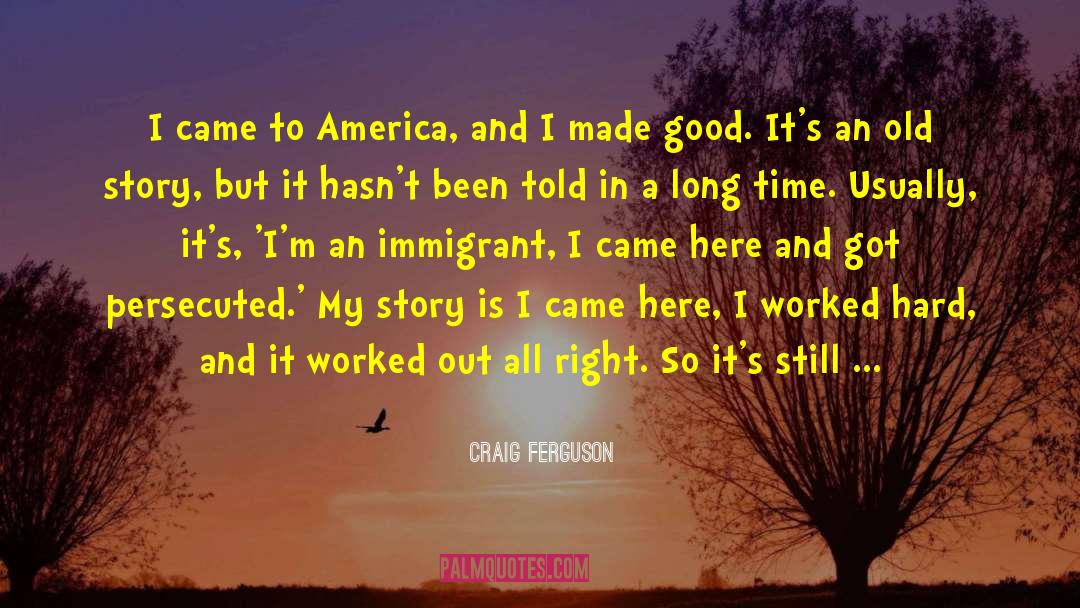 Craig Ferguson Quotes: I came to America, and