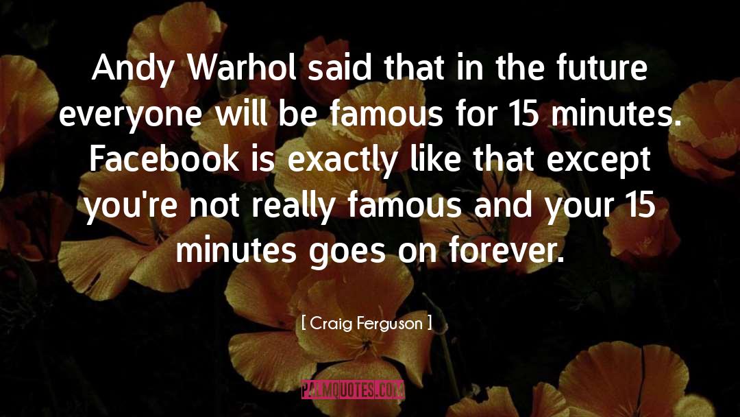 Craig Ferguson Quotes: Andy Warhol said that in