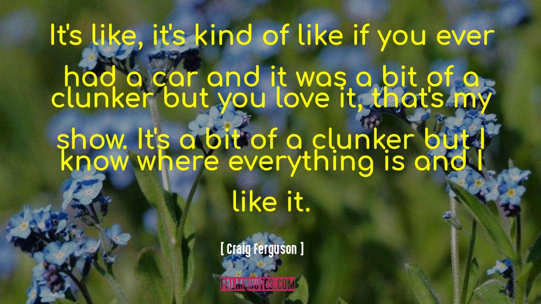 Craig Ferguson Quotes: It's like, it's kind of