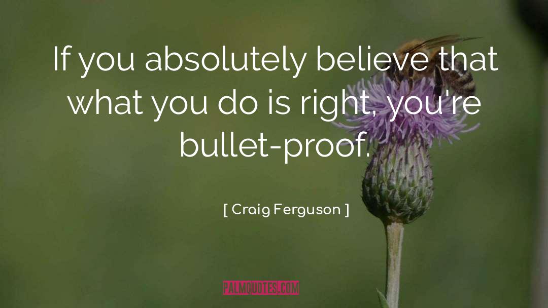 Craig Ferguson Quotes: If you absolutely believe that