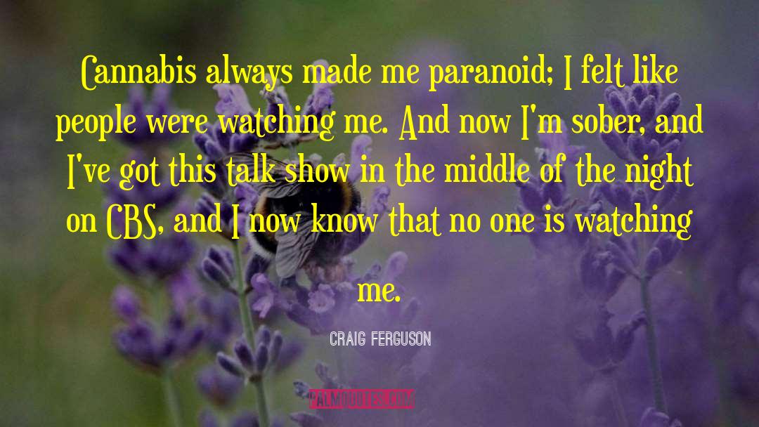 Craig Ferguson Quotes: Cannabis always made me paranoid;