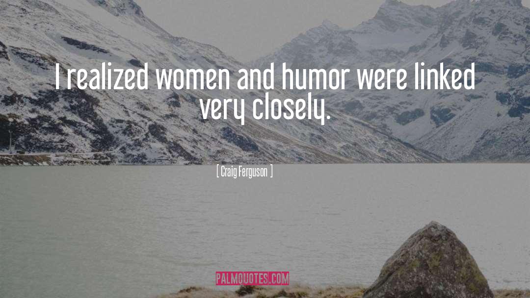 Craig Ferguson Quotes: I realized women and humor
