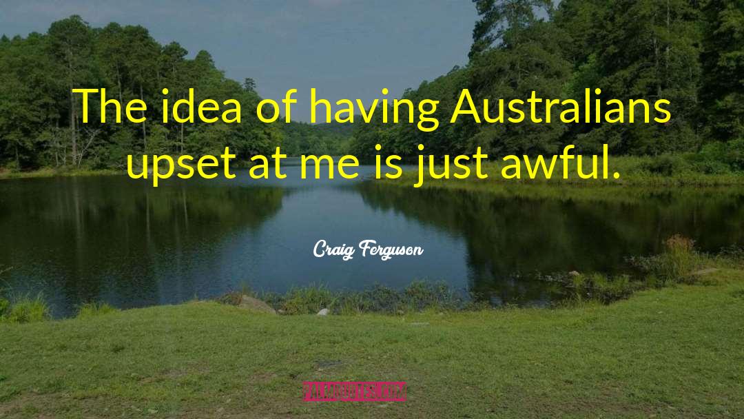 Craig Ferguson Quotes: The idea of having Australians