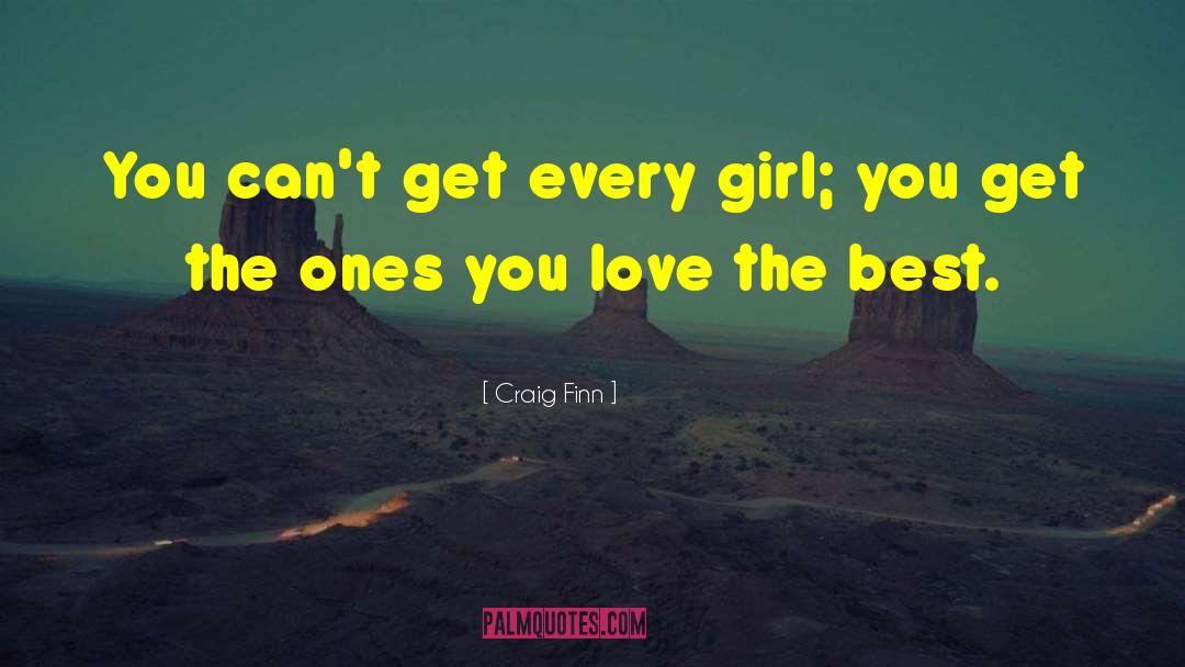 Craig Finn Quotes: You can't get every girl;