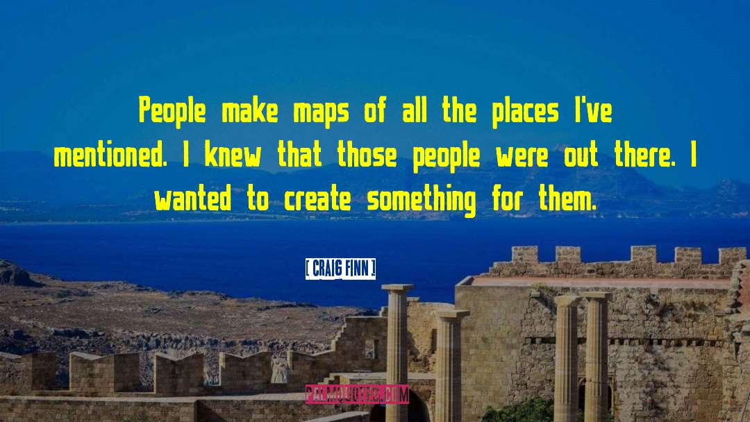 Craig Finn Quotes: People make maps of all