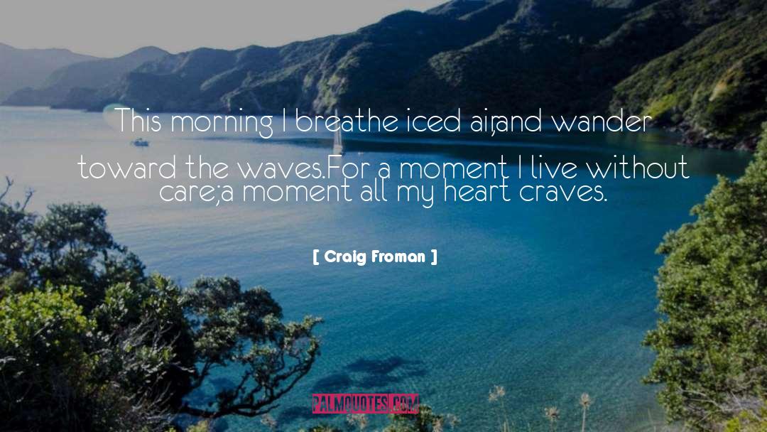 Craig Froman Quotes: This morning I breathe iced