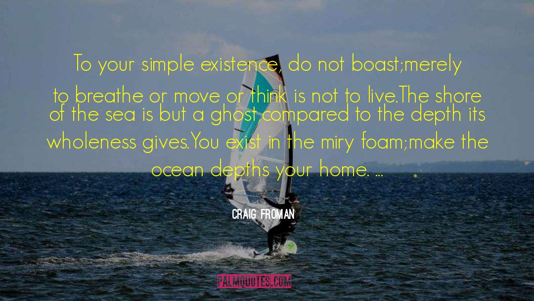 Craig Froman Quotes: To your simple existence, do