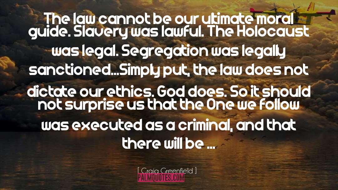 Craig Greenfield Quotes: The law cannot be our