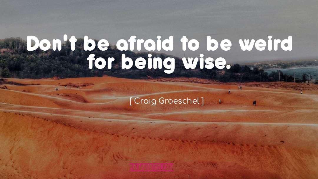 Craig Groeschel Quotes: Don't be afraid to be