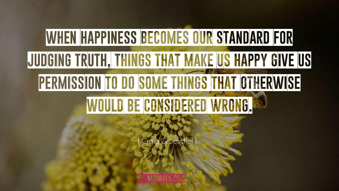 Craig Groeschel Quotes: When happiness becomes our standard