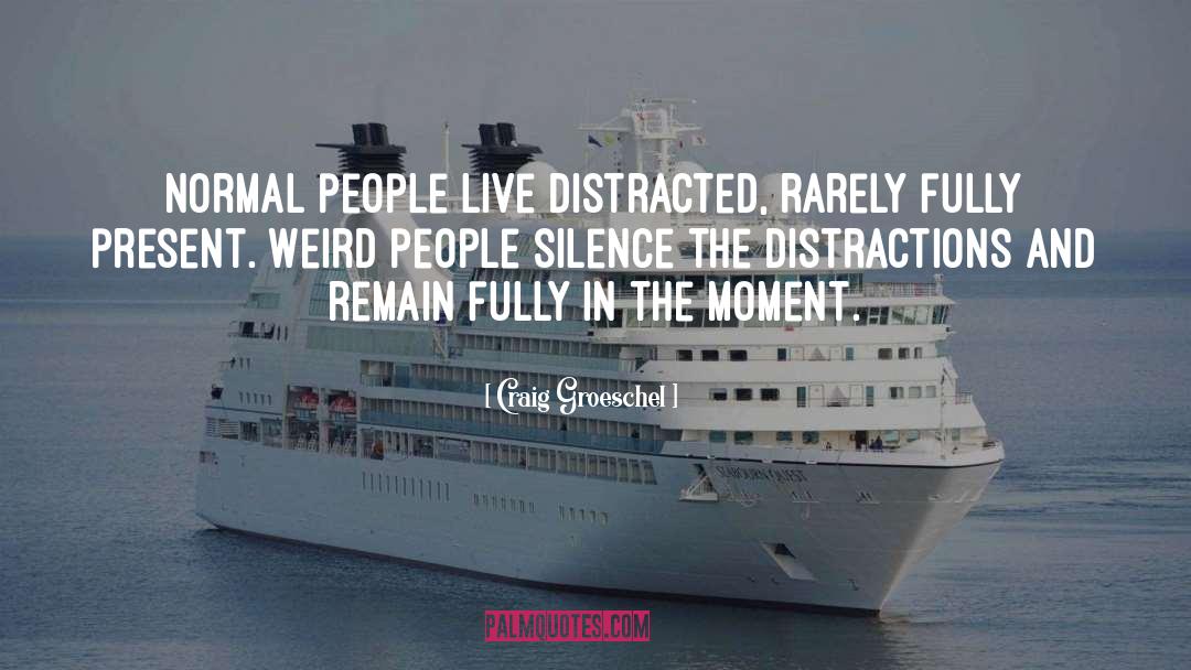 Craig Groeschel Quotes: Normal people live distracted, rarely