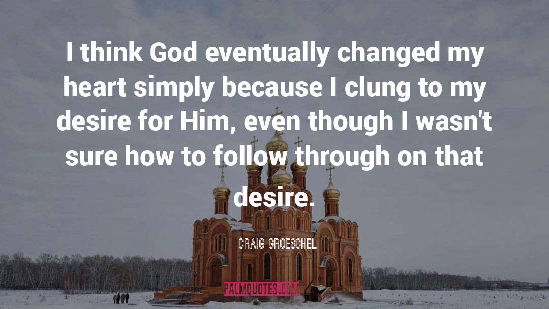 Craig Groeschel Quotes: I think God eventually changed