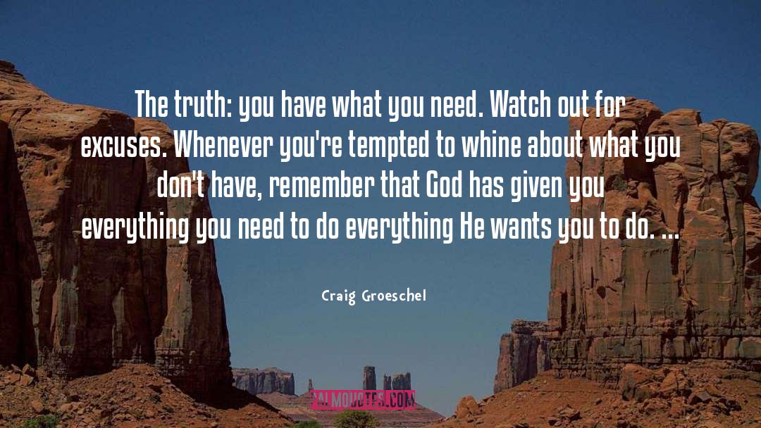 Craig Groeschel Quotes: The truth: you have what