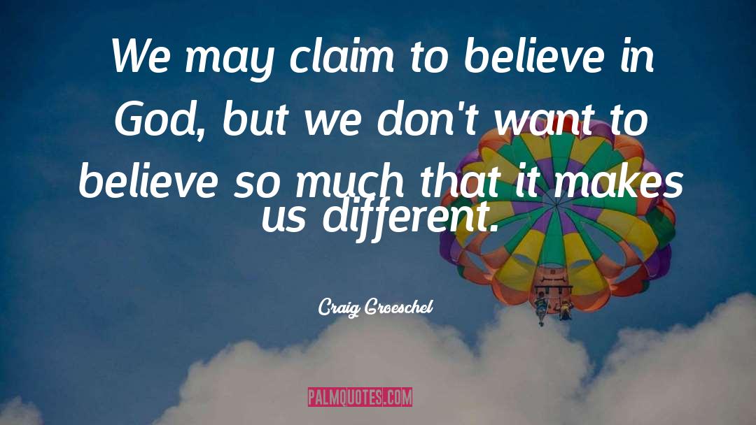 Craig Groeschel Quotes: We may claim to believe