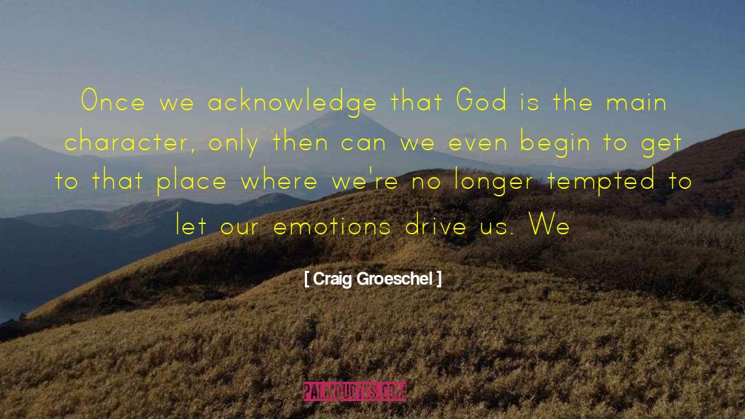 Craig Groeschel Quotes: Once we acknowledge that God
