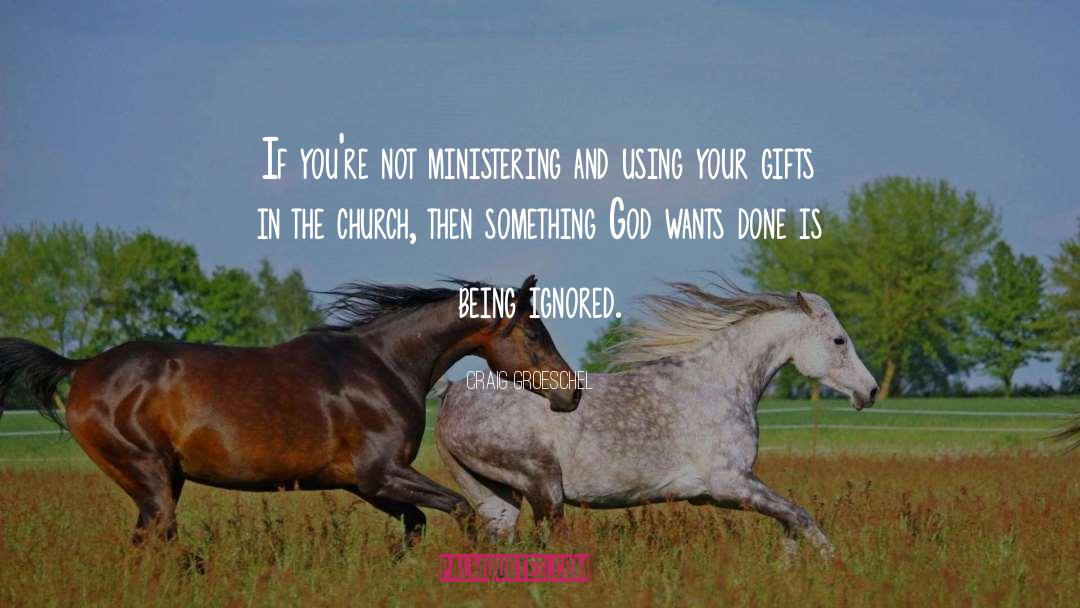 Craig Groeschel Quotes: If you're not ministering and