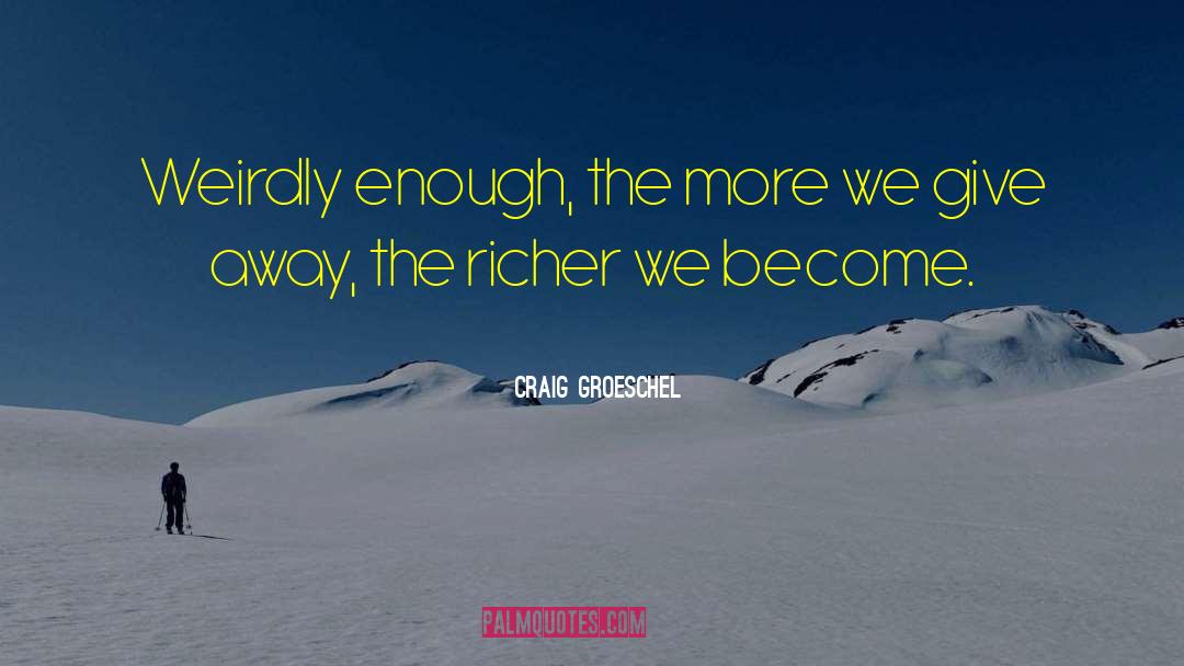 Craig Groeschel Quotes: Weirdly enough, the more we