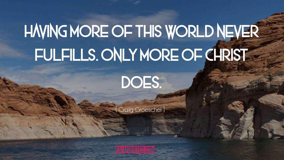 Craig Groeschel Quotes: Having more of this world