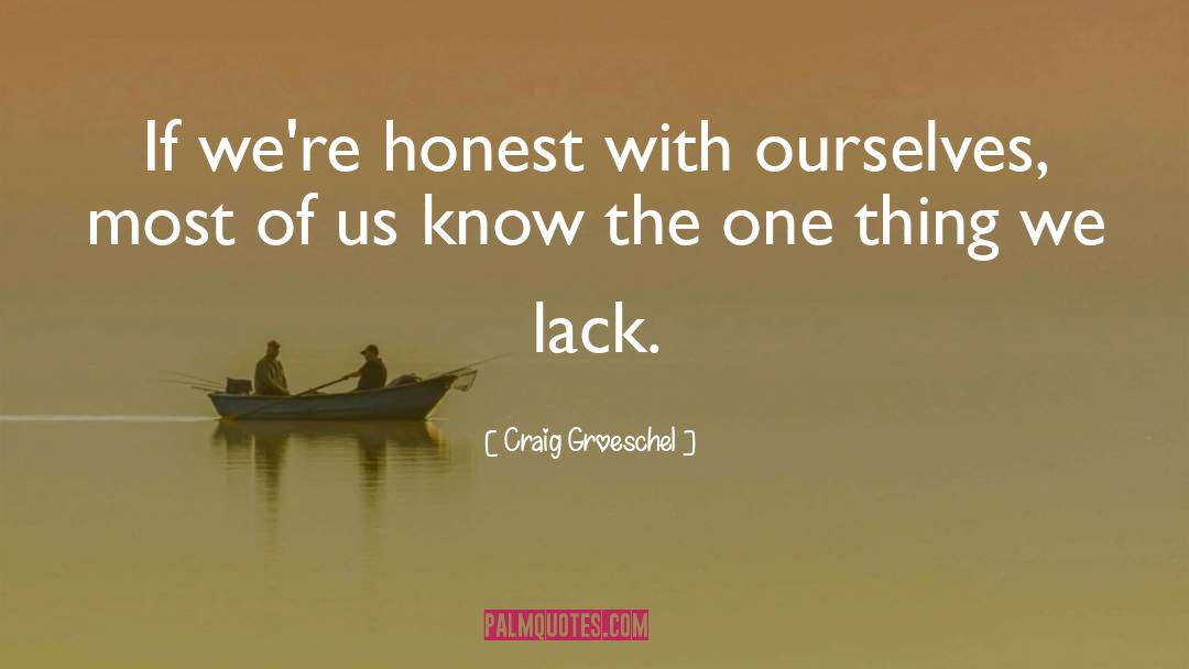 Craig Groeschel Quotes: If we're honest with ourselves,