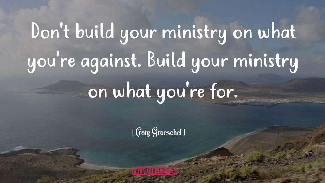 Craig Groeschel Quotes: Don't build your ministry on