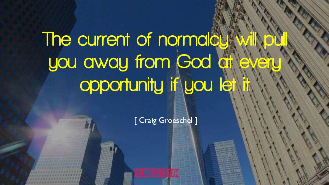 Craig Groeschel Quotes: The current of normalcy will