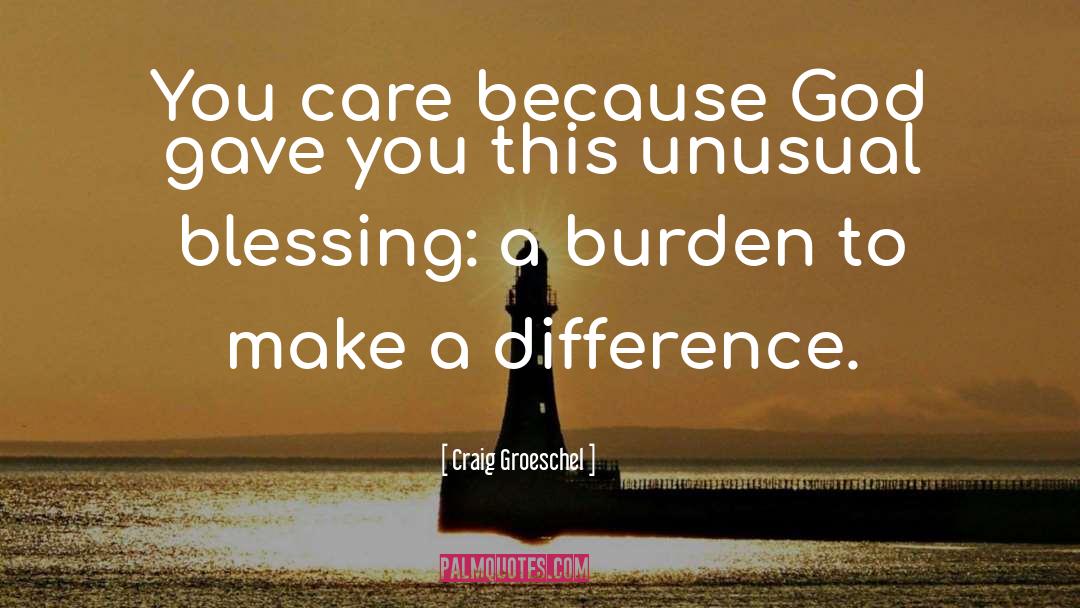 Craig Groeschel Quotes: You care because God gave