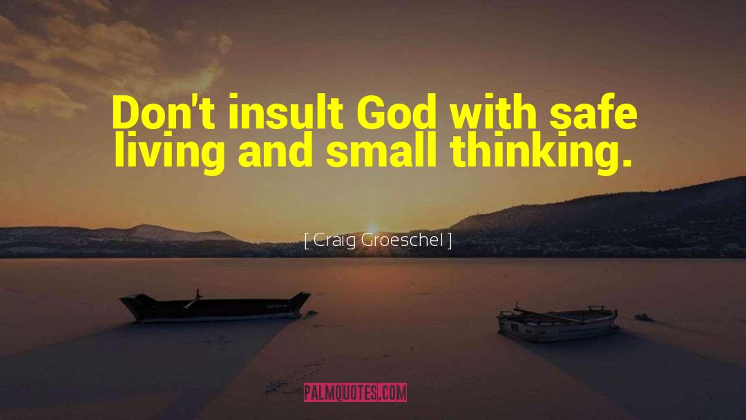 Craig Groeschel Quotes: Don't insult God with safe