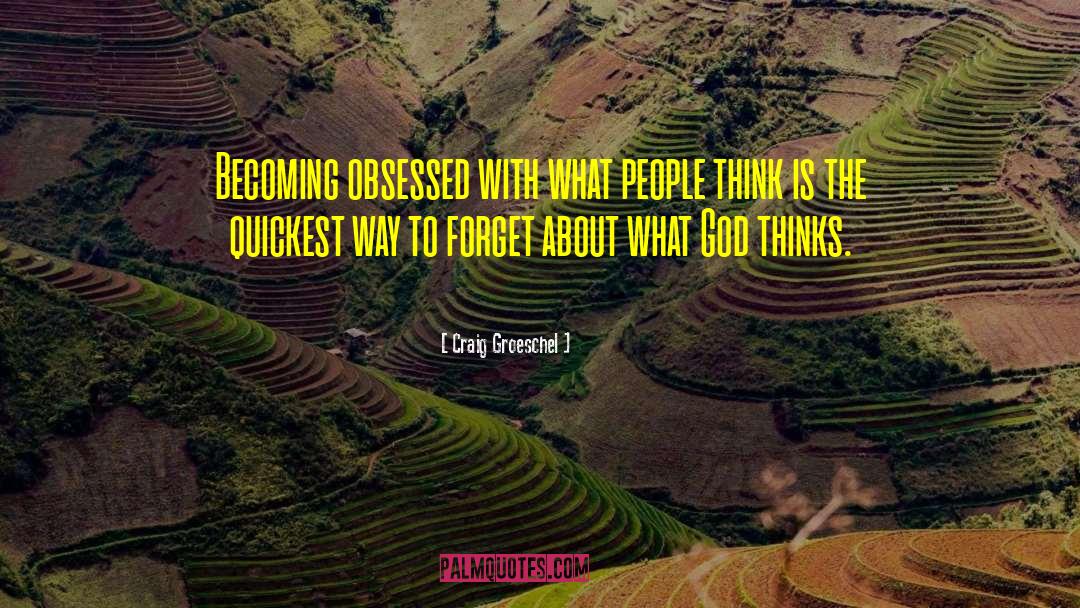 Craig Groeschel Quotes: Becoming obsessed with what people