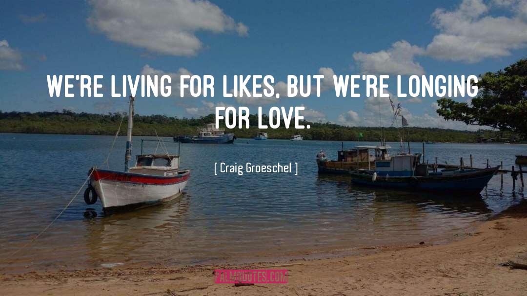 Craig Groeschel Quotes: We're living for Likes, but