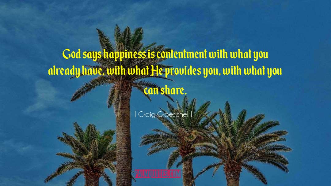 Craig Groeschel Quotes: God says happiness is contentment