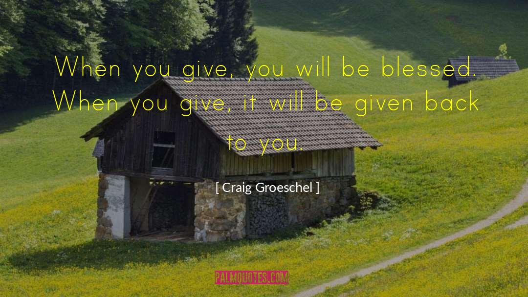 Craig Groeschel Quotes: When you give, you will