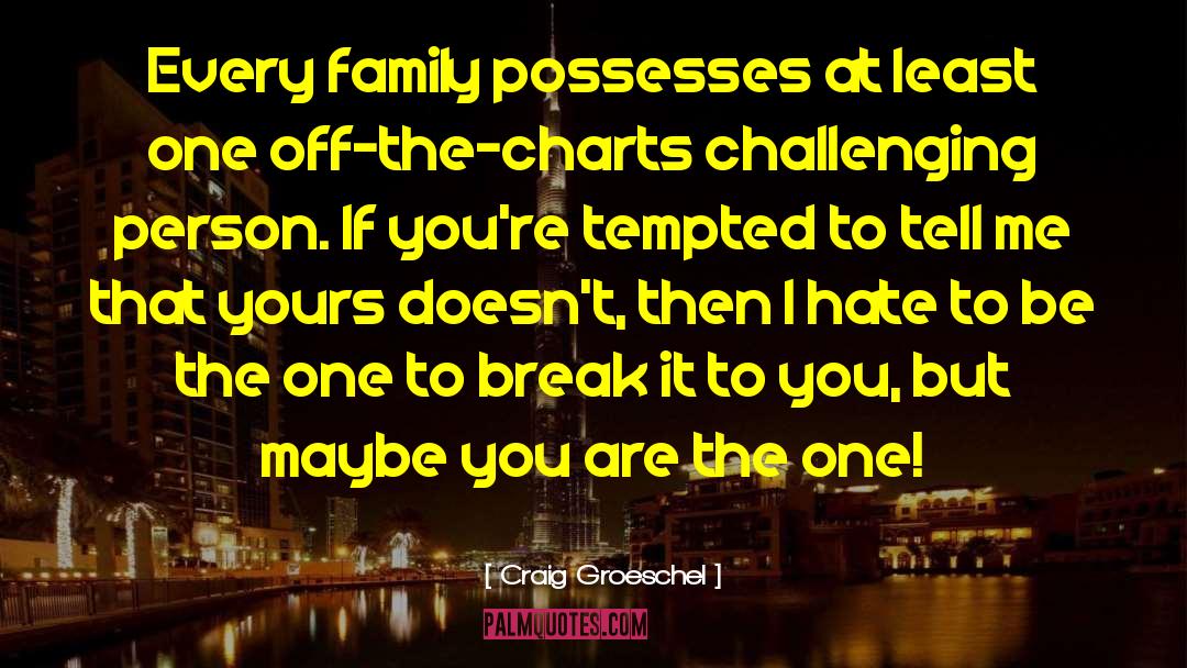 Craig Groeschel Quotes: Every family possesses at least