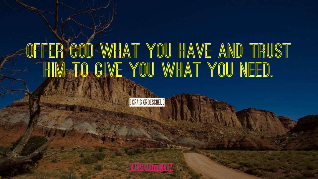 Craig Groeschel Quotes: Offer God what you have