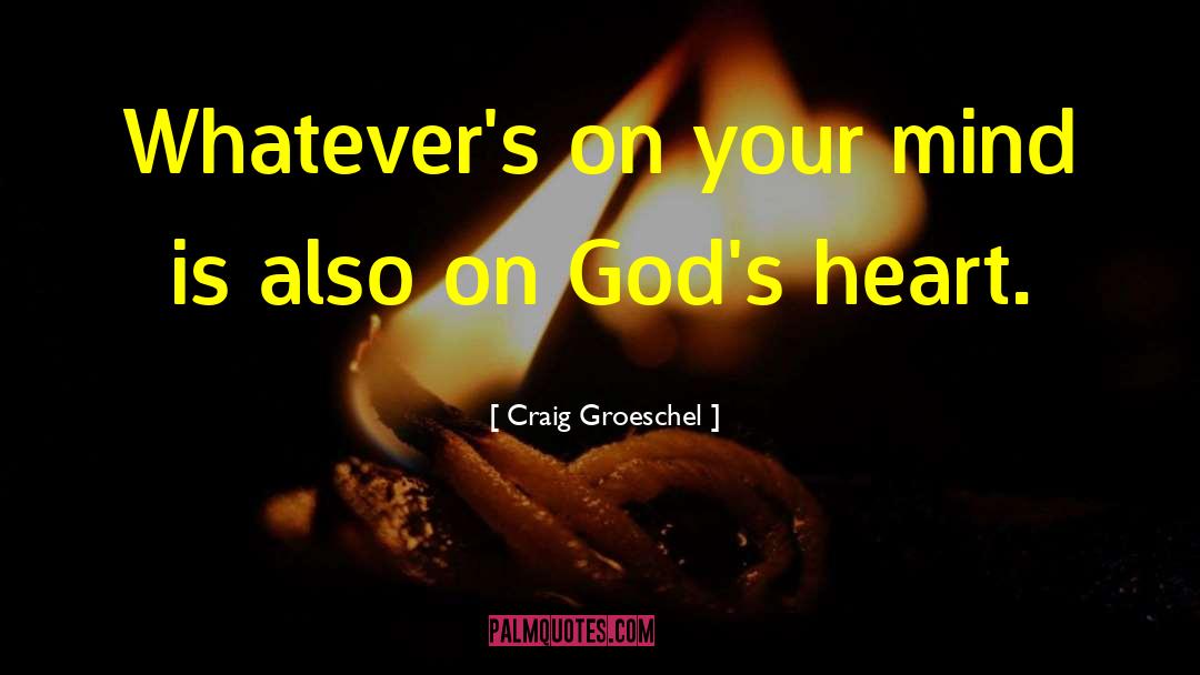 Craig Groeschel Quotes: Whatever's on your mind is