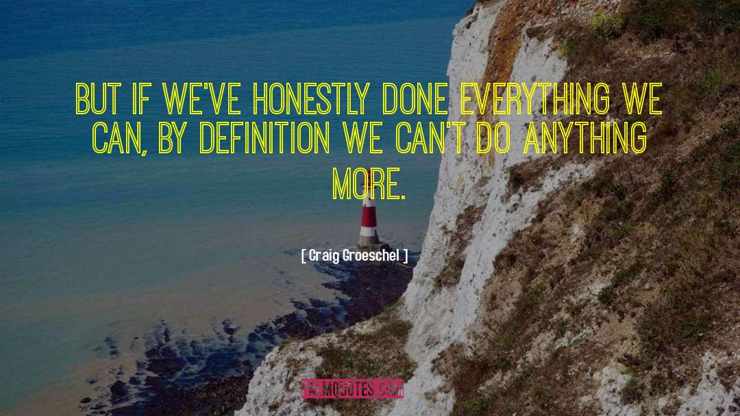 Craig Groeschel Quotes: But if we've honestly done