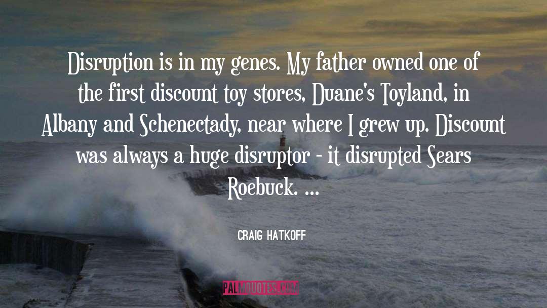 Craig Hatkoff Quotes: Disruption is in my genes.