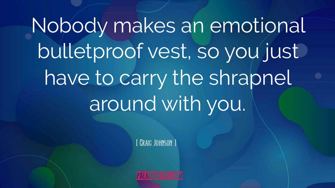 Craig Johnson Quotes: Nobody makes an emotional bulletproof