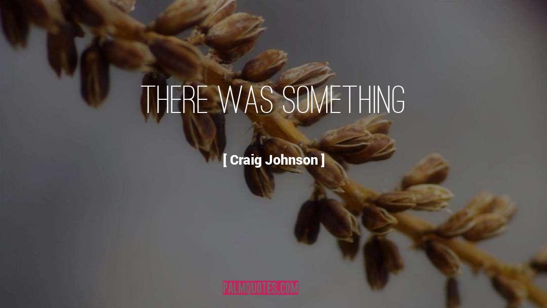 Craig Johnson Quotes: there was something