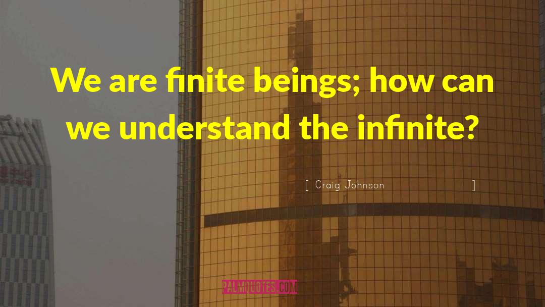 Craig Johnson Quotes: We are finite beings; how