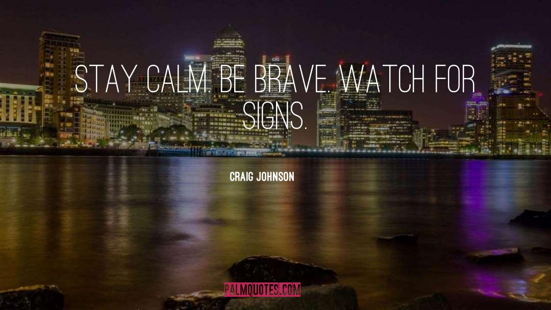 Craig Johnson Quotes: Stay calm. Be brave. Watch