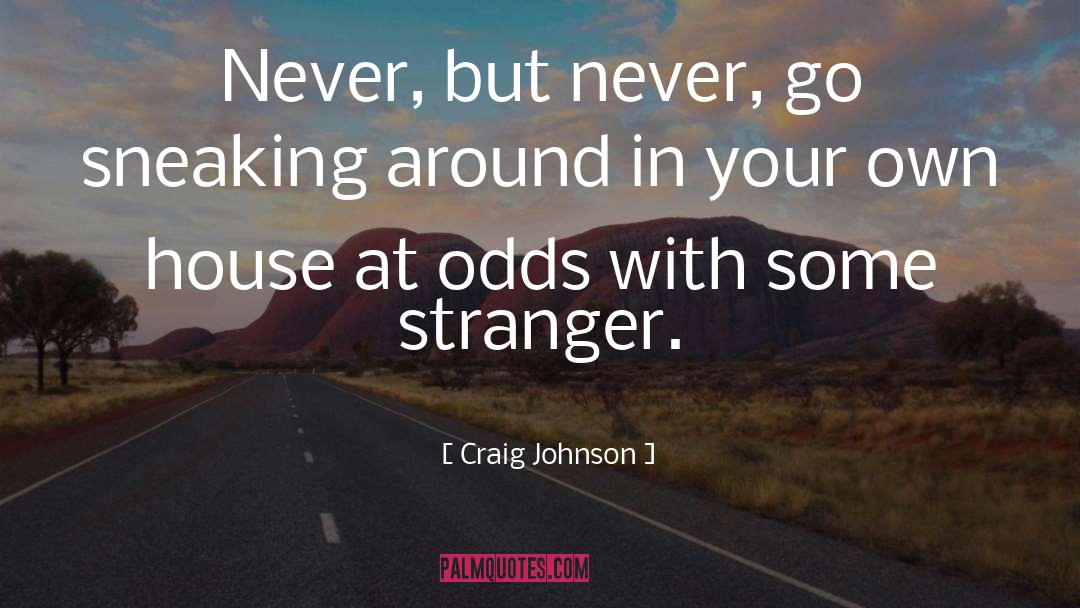 Craig Johnson Quotes: Never, but never, go sneaking