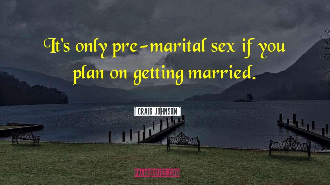 Craig Johnson Quotes: It's only pre-marital sex if