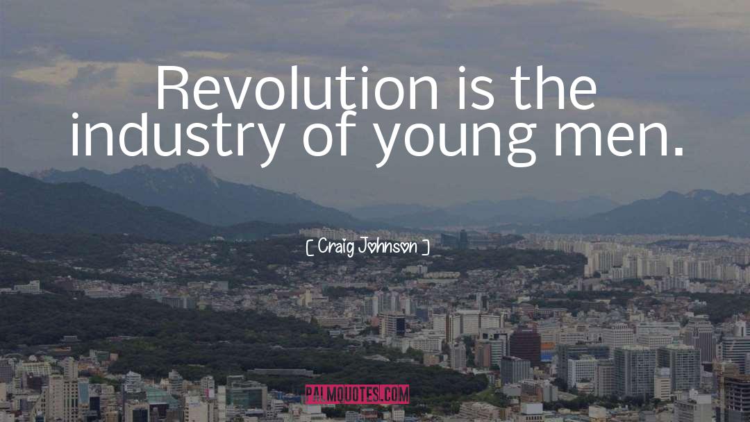 Craig Johnson Quotes: Revolution is the industry of