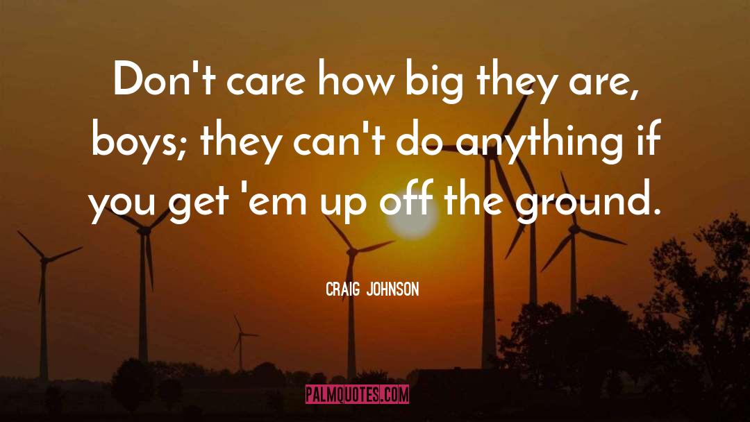 Craig Johnson Quotes: Don't care how big they