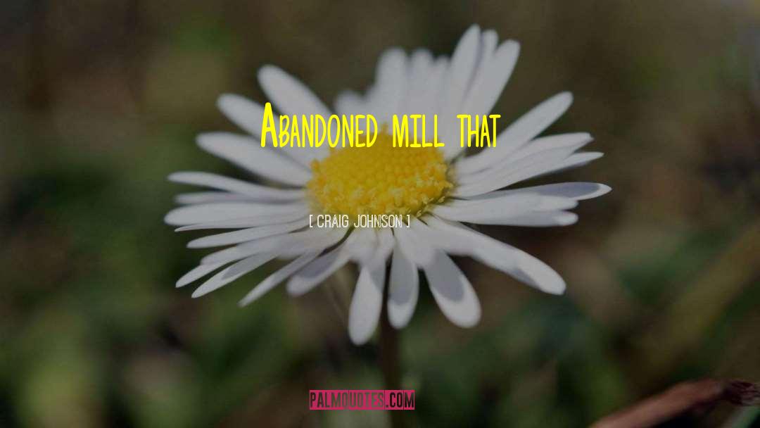 Craig Johnson Quotes: Abandoned mill that