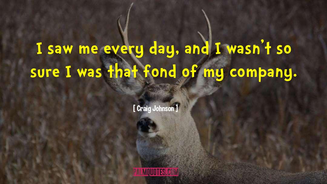 Craig Johnson Quotes: I saw me every day,